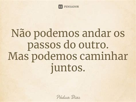 ⁠não Podemos Andar Os Passos Do Pádua Dias Pensador