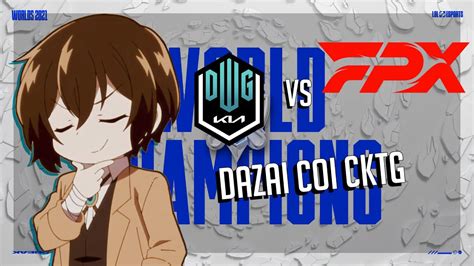 Dazai Stream Fpx Vs Dk Coi Cktg C Ng Dazai Fpx A Ch Ng Ta Xa B