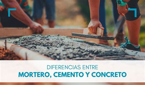 Guía definitiva Diferencias entre mortero cemento y concreto