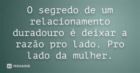 O Segredo De Um Relacionamento Duradouro Deixar A Raz O Pro Pensador