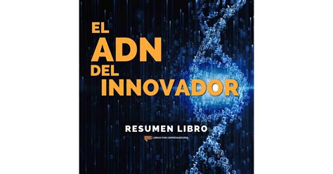 📖 El Adn Del Innovador Un Resumen De Libros Para Emprendedores