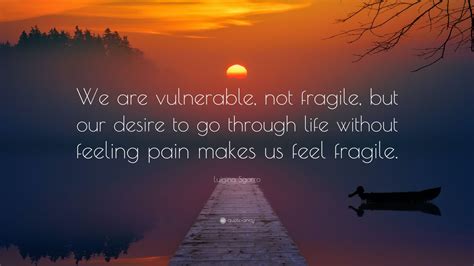 Luigina Sgarro Quote We Are Vulnerable Not Fragile But Our Desire