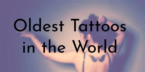 8 Oldest Tattoos In The World