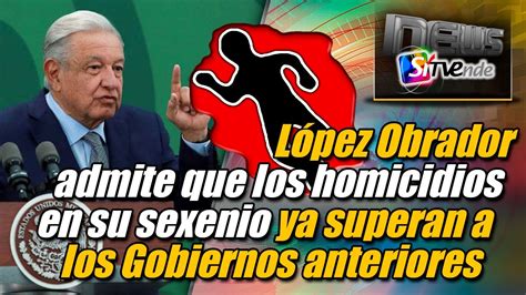 López Obrador admite que los homicidios en su sexenio ya superan a los