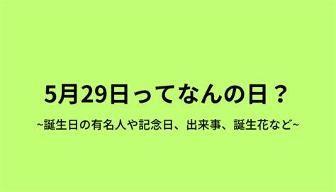 5月29日って何の日？誕生日の有名人や記念日、出来事、誕生花など 今日はなんの日