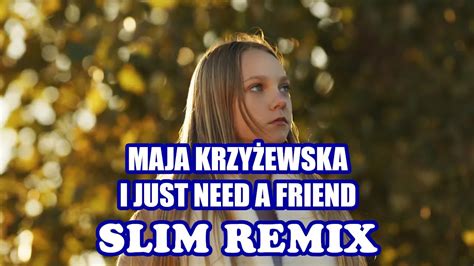 Maja Krzyżewska I Just Need A Friend Slim Remix YouTube