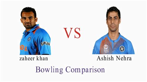 Zaheer Khan Vs Ashish Nehra Bowling Comparison Odi Test And T I