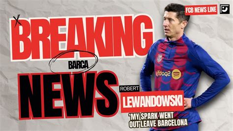 My Spark Went Out Robert Lewandowski Opens Up On His Barcelona Form