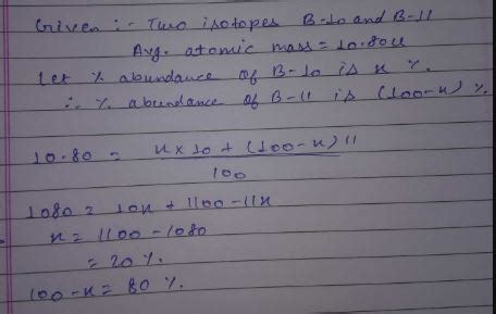 Boron has two isotopes , B-10 and B-11, the average atomic mass of boron is found to be 10.80 u ...