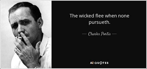 Charles Portis Quote The Wicked Flee When None Pursueth