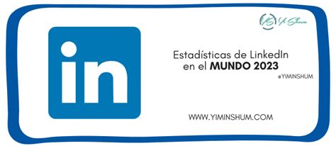 Estad Sticas De Linkedin En El Mundo Yi Min Shum Xie