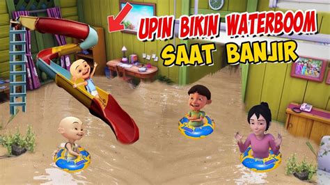 Upin Ipin Bikin Kolam Waterboom Saat Banjir Di Rumah Ipin Senang