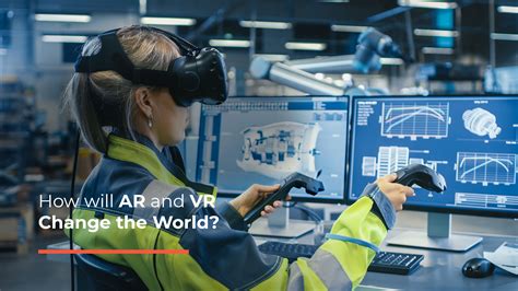 How Will Ar And Vr Change The World And Reshape Businesses Proven Reality