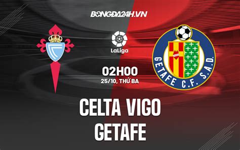 Nhận định soi kèo Celta Vigo vs Getafe La Liga hôm nay