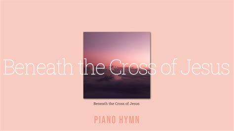 Beneath The Cross Of Jesus Youtube