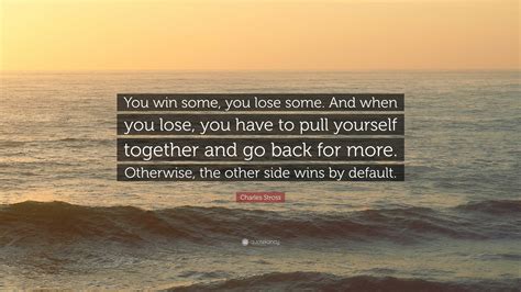 Charles Stross Quote: “You win some, you lose some. And when you lose ...