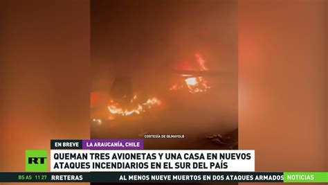 Queman Tres Avionetas Y Una Casa En Nuevos Ataques Incendiarios En