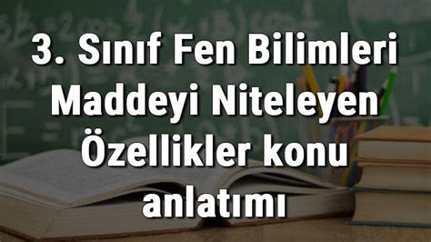 S N F Fen Bilimleri Maddeyi Niteleyen Zellikler Konu Anlat M