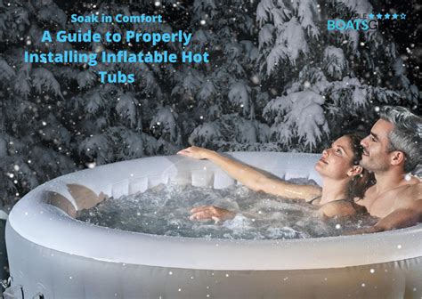 Soak In Comfort A Guide To Properly Installing Inflatable Hot Tubs