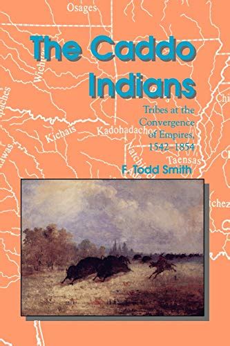 The Caddo Indians Tribes At The Convergence Of Empires 1542 1854