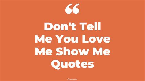 2 Eye Opening Dont Tell Me You Love Me Show Me Quotes That Will