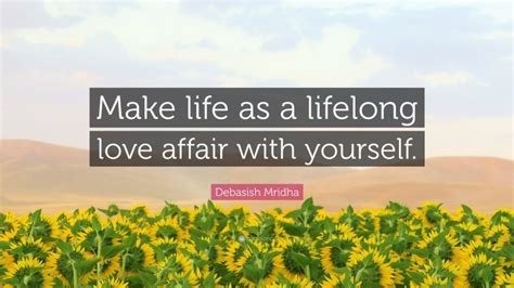 Debasish Mridha Quote Make Life As A Lifelong Love Affair With Yourself