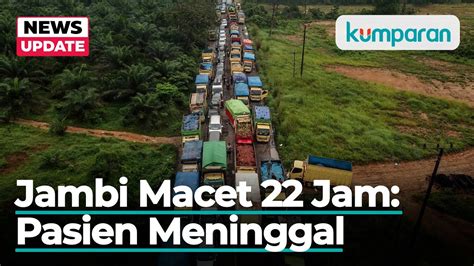 Jambi Macet 22 Jam Pasien Di Ambulans Meninggal Ikan Ikan Mati YouTube