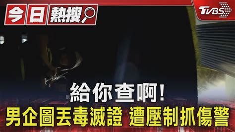 給你查啊 男企圖丟毒滅證 遭壓制抓傷警｜tvbs新聞 Tvbsnews01 Youtube