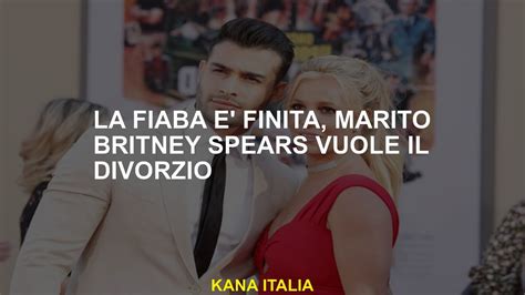 La Fiaba E Finita Marito Britney Spears Vuole Il Divorzio Youtube