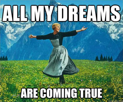 Dreams Really Do Come True Meme Meme Walls