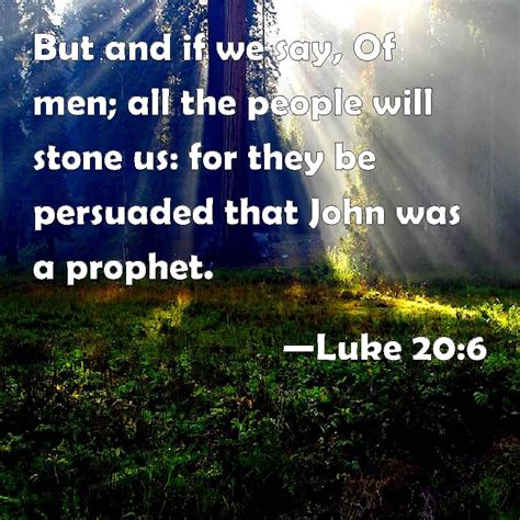 Luke 20:6 But and if we say, Of men; all the people will stone us: for ...