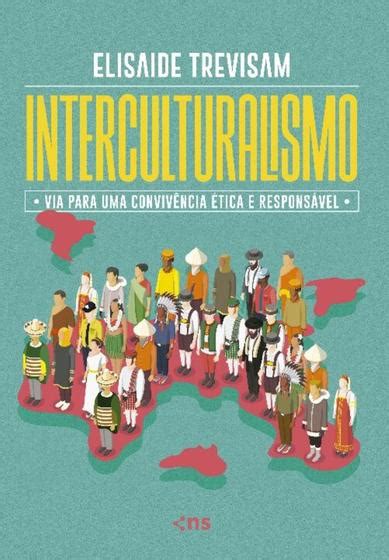 Interculturalismo Via Para Uma Convivência Ética E Responsável