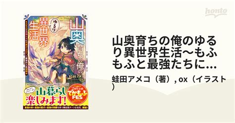 山奥育ちの俺のゆるり異世界生活～もふもふと最強たちに可愛がられて、二度目の人生満喫中～【ss付き】 Honto電子書籍ストア