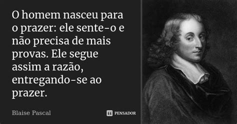 O Homem Nasceu Para O Prazer Ele Blaise Pascal Pensador