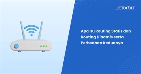 Apa Itu Routing Statis Dan Routing Dinamis Serta Perbedaan Keduanya