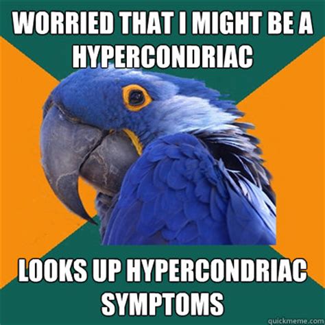 Worried that i might be a hypercondriac looks up hypercondriac symptoms - Paranoid Parrot ...