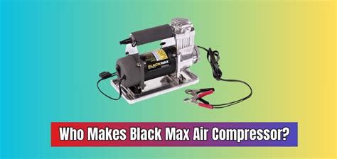 Who Makes Black Max Air Compressor? - Who's Any