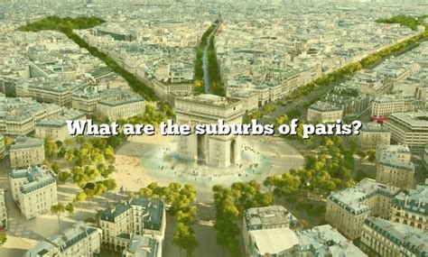 What Are The Suburbs Of Paris? [The Right Answer] 2022 - TraveliZta