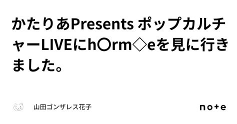 かたりあpresents ポップカルチャーliveにh〇rm Eを見に行きました。｜山田ゴンザレス花子