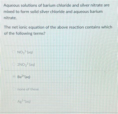 Solved Aqueous Solutions Of Barium Chloride And Silver Chegg