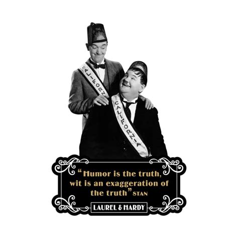 Laurel Hardy Quotes Humor Is The Truth Wit Is An Exaggeration Of