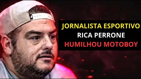 Jornalista Esportivo Rica Perrone Humilhou Motoboy Youtube