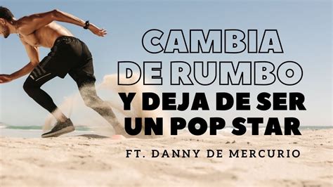 T1 E2 Cambia De Rumbo Y DEJA DE SER UN POP STAR Ft Danny De Mercurio