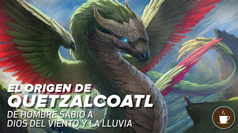 El Origen De Quetzalcoatl De Hombre Sabio A Dios Del Viento Y La