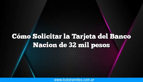 Cómo Solicitar La Tarjeta Del Banco Nacion De 32 Mil Pesos Tramites Argentinos