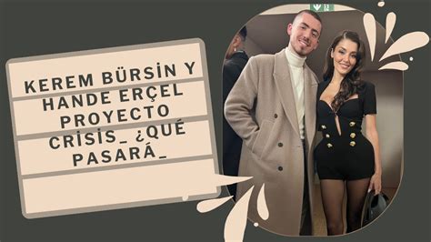 Kerem B Rsin Y Hande Er El Proyecto Crisis Qu Pasar Youtube