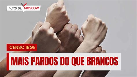 Foro De Moscow 22 Dez 2023 IBGE Mais Pardos Do Que Brancos YouTube