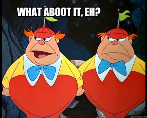 What Aboot It Eh Tweedle Dee And Tweedle Dum Quickmeme