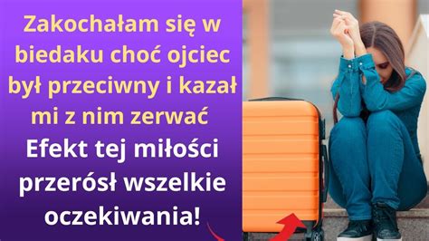 Zakochałam się w biedaku choć ojciec był przeciwny i kazał mi z nim