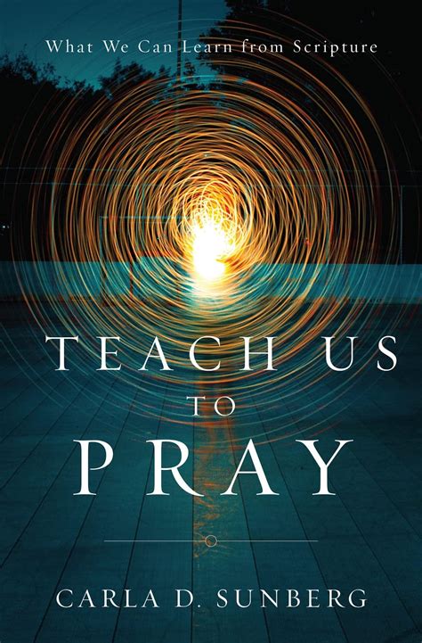 Teach Us To Pray: What We Can Learn from Scripture by Carla D. Sunberg ...